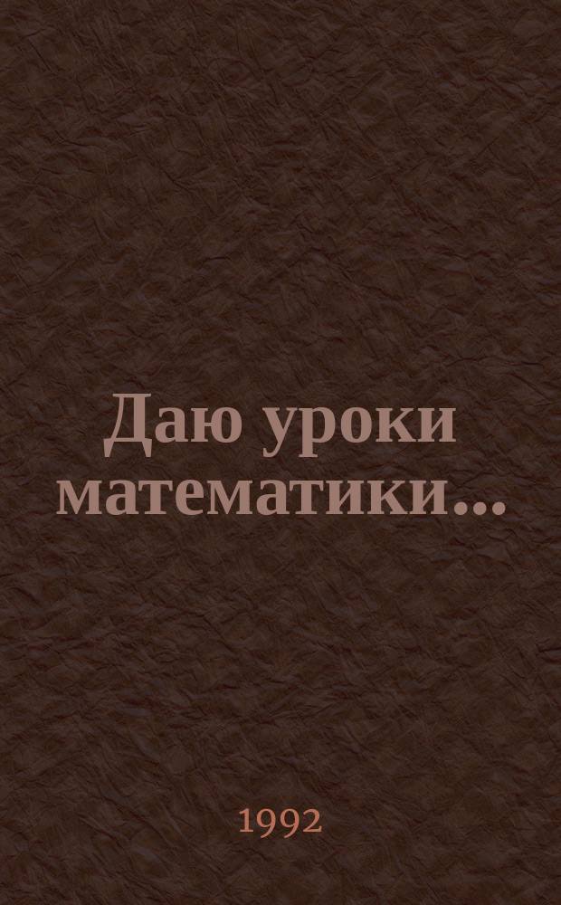 Даю уроки математики... : Кн. для учителя : Из опыта работы