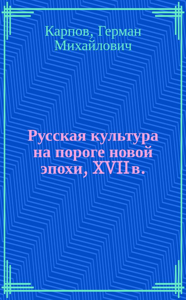 Русская культура на пороге новой эпохи, XVII в. : Материалы для изучающих историю
