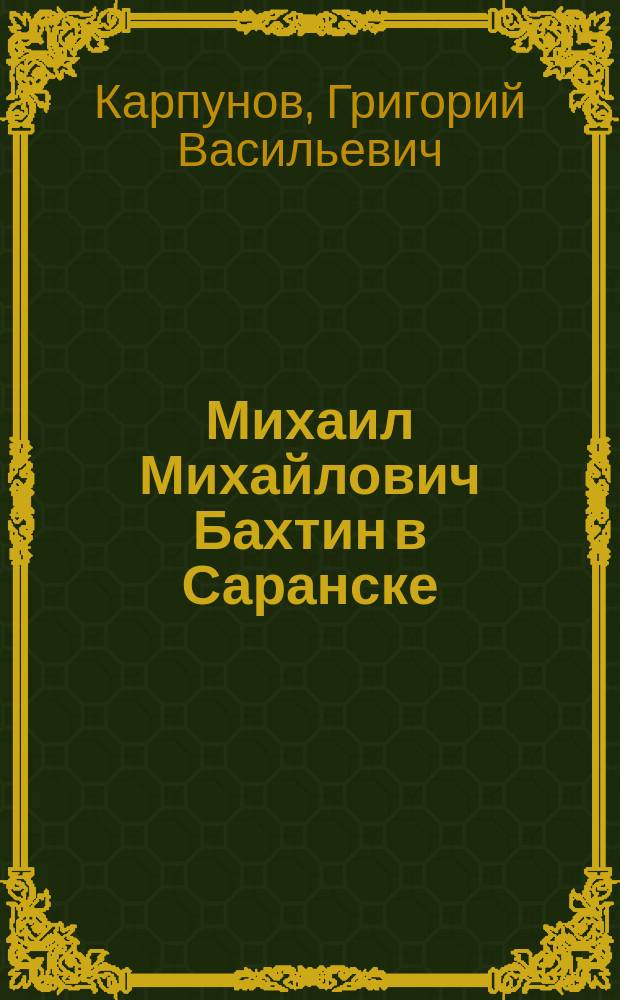 Михаил Михайлович Бахтин в Саранске : Очерк жизни и деятельности