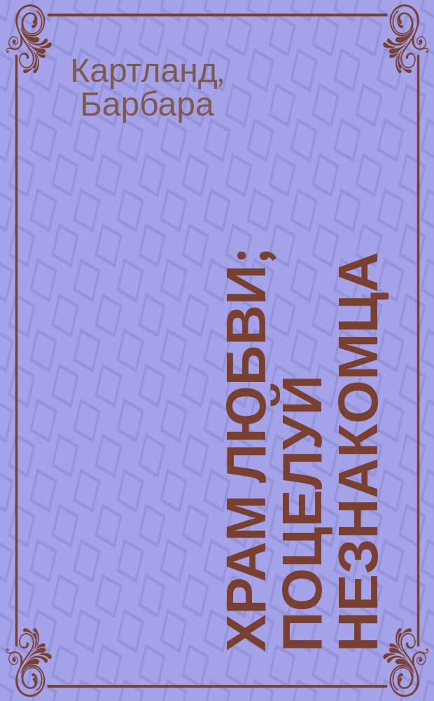 Храм любви; Поцелуй незнакомца; До скончания века: Пер. с англ. / Барбара Картланд