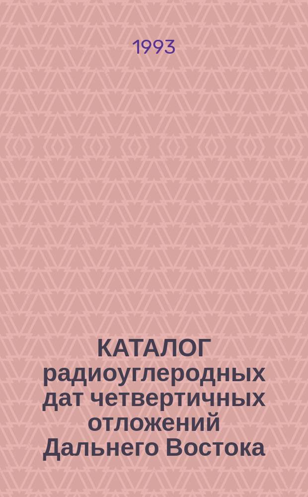 КАТАЛОГ радиоуглеродных дат четвертичных отложений Дальнего Востока