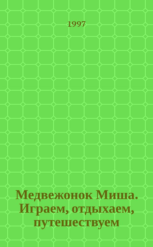 Медвежонок Миша. Играем, отдыхаем, путешествуем : Пособие для игрового дошк. обучения