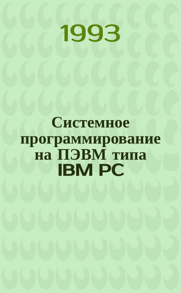 Системное программирование на ПЭВМ типа IBM PC : Систем. ресурсы IBM PC и язык систем. программир. Ассемблер : Учеб. пособие