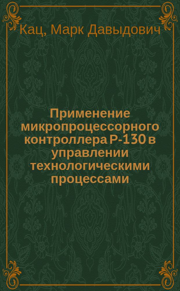 Применение микропроцессорного контроллера Р-130 в управлении технологическими процессами : Учеб. пособие