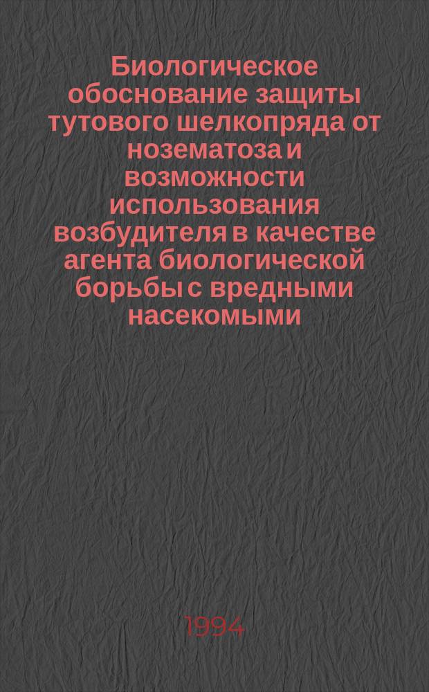 Биологическое обоснование защиты тутового шелкопряда от нозематоза и возможности использования возбудителя в качестве агента биологической борьбы с вредными насекомыми : Автореф. дис. на соиск. учен. степ. д. с.-х. н