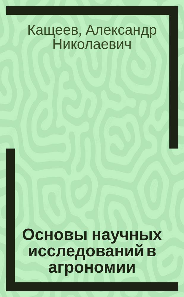 Основы научных исследований в агрономии : Учеб. пособие для с.-х. вузов по спец. 31.02 "Агрономия"