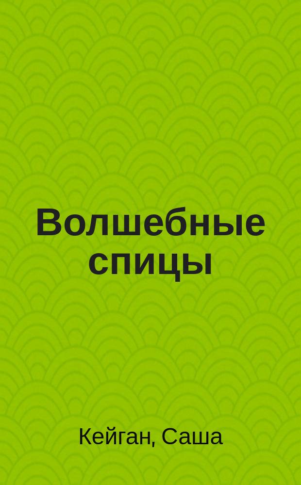 Волшебные спицы : Пер. с англ.