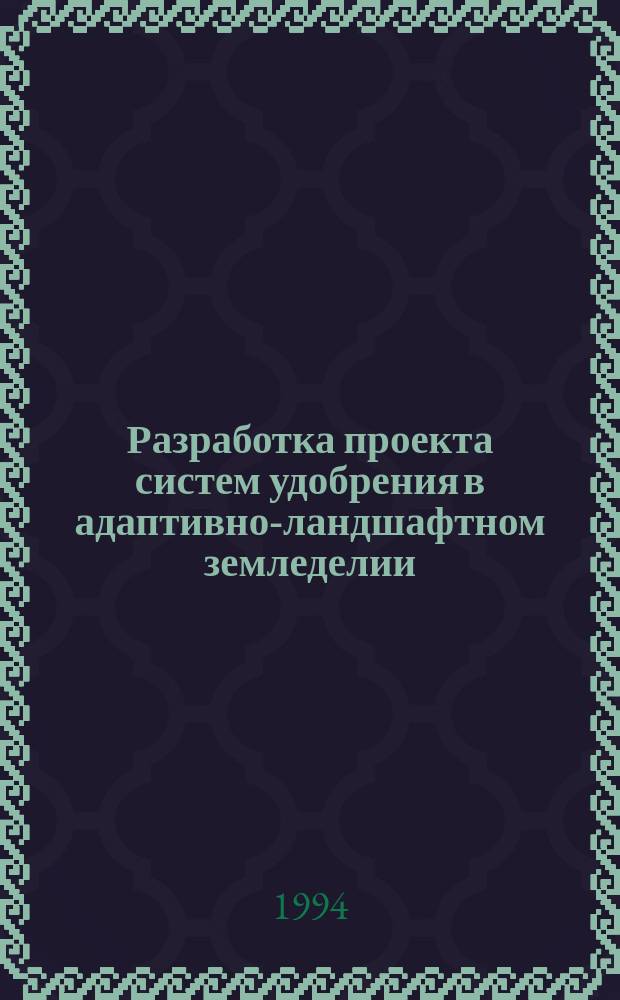 Разработка проекта систем удобрения в адаптивно-ландшафтном земледелии : Метод. пособие для студентов агр. спец