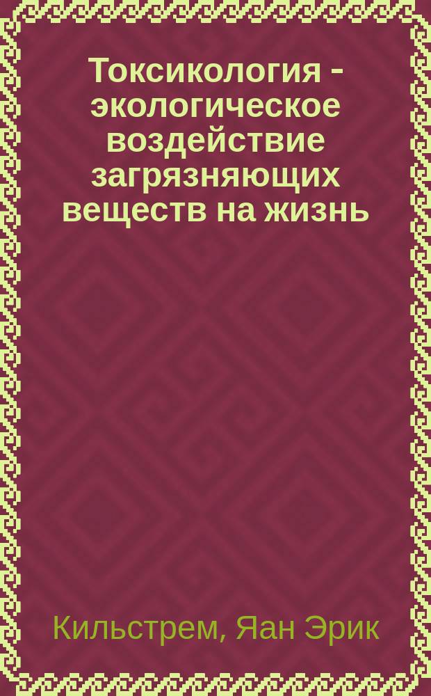 Токсикология - экологическое воздействие загрязняющих веществ на жизнь : Пер. с англ