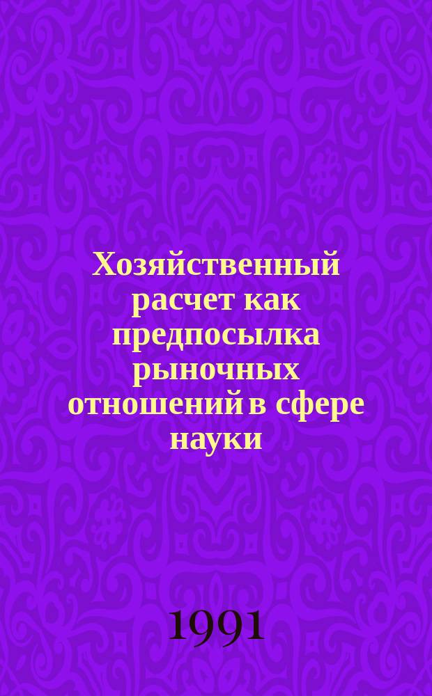 Хозяйственный расчет как предпосылка рыночных отношений в сфере науки : Автореф. дис. на соиск. учен. степ. канд. экон. наук : (08.00.01)