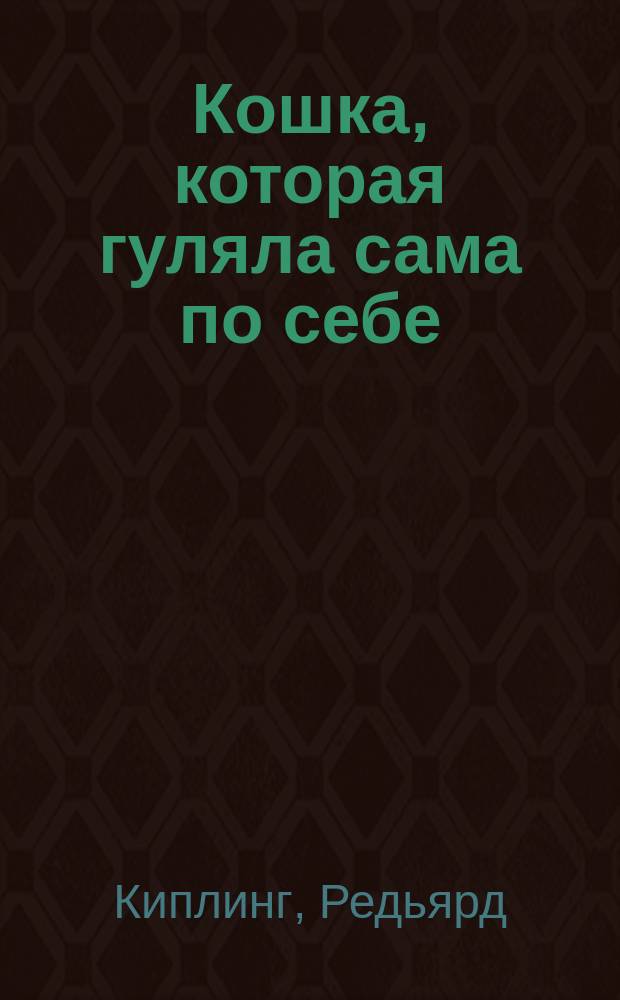 Кошка, которая гуляла сама по себе : Сказки : Для детей