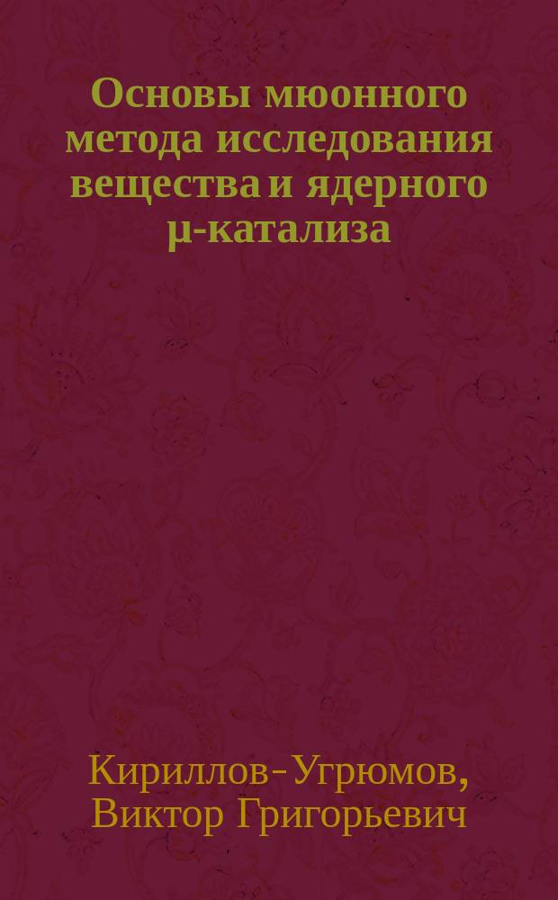 Основы мюонного метода исследования вещества и ядерного μ-катализа