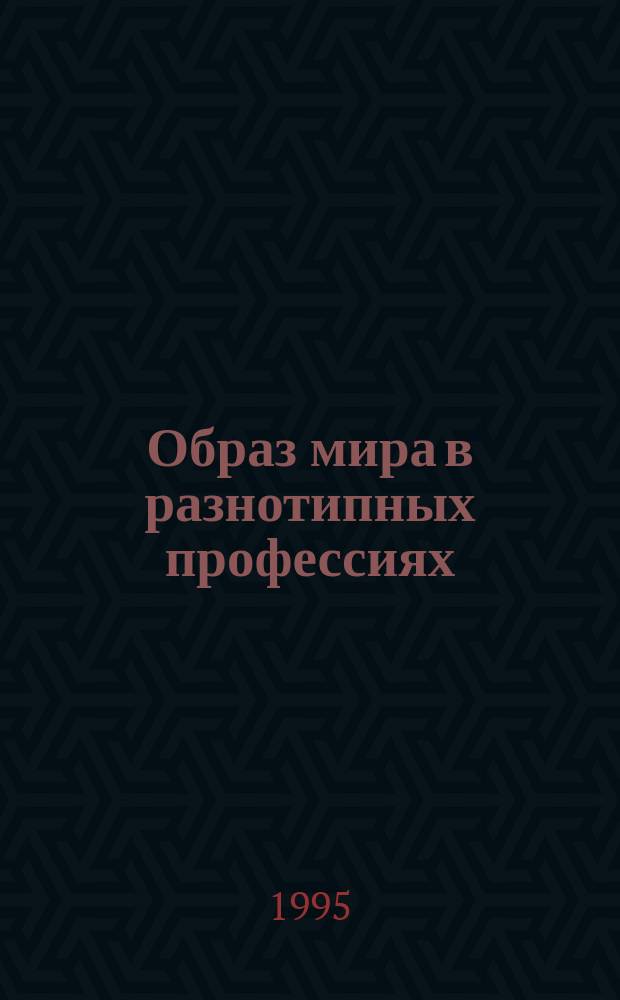 Образ мира в разнотипных профессиях : Учеб. пособие для студентов учеб. заведений по направлению и спец. "Психология"