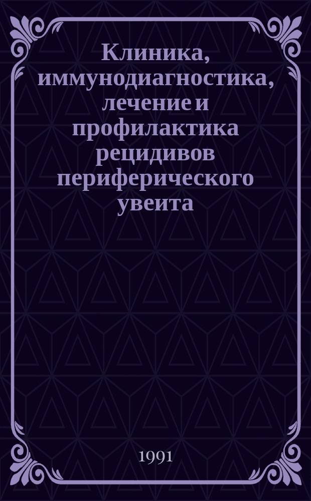 Клиника, иммунодиагностика, лечение и профилактика рецидивов периферического увеита : Метод. рекомендации (с правом переизд. мест. органами здравоохранения)