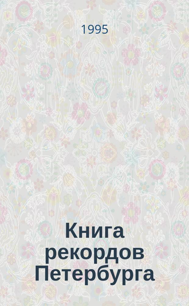Книга рекордов Петербурга = The book of records of Petersburg : Все самое-самое в истории и жизни города