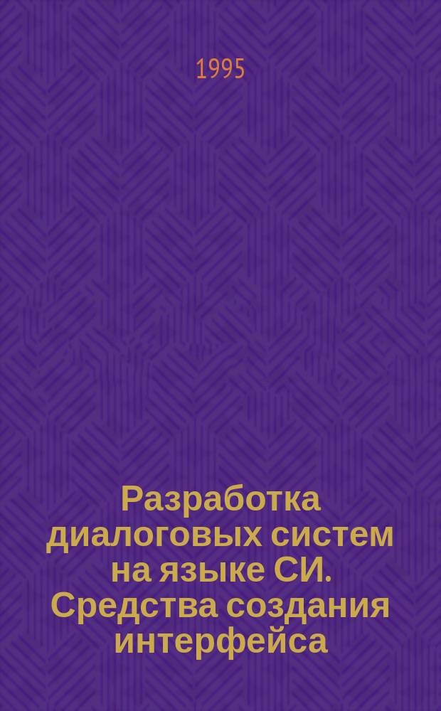 Разработка диалоговых систем на языке СИ. Средства создания интерфейса : Учеб. пособие по курсу "Мат. обеспечение ЭВМ"