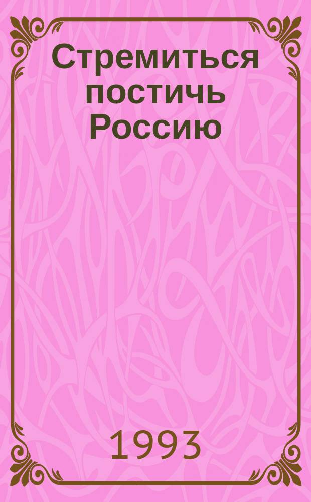Стремиться постичь Россию : (Размышления в традициях эзотеризма)