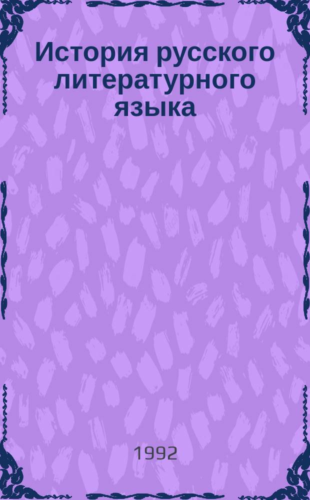 История русского литературного языка : По спец. "Рус. яз. и лит."