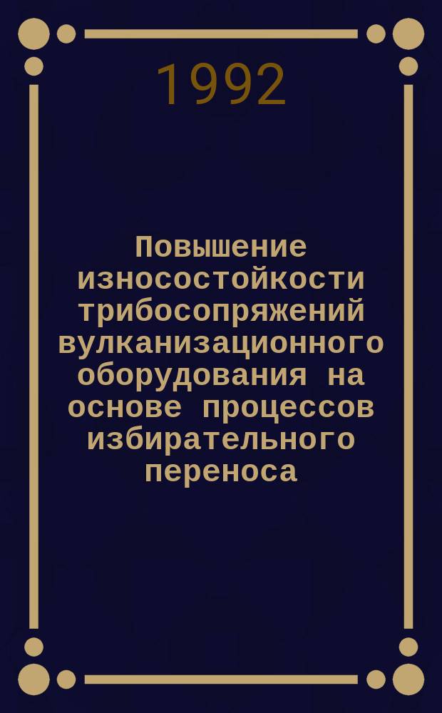 Повышение износостойкости трибосопряжений вулканизационного оборудования на основе процессов избирательного переноса : Автореф. дис. на соиск. учен. степ. к. т. н
