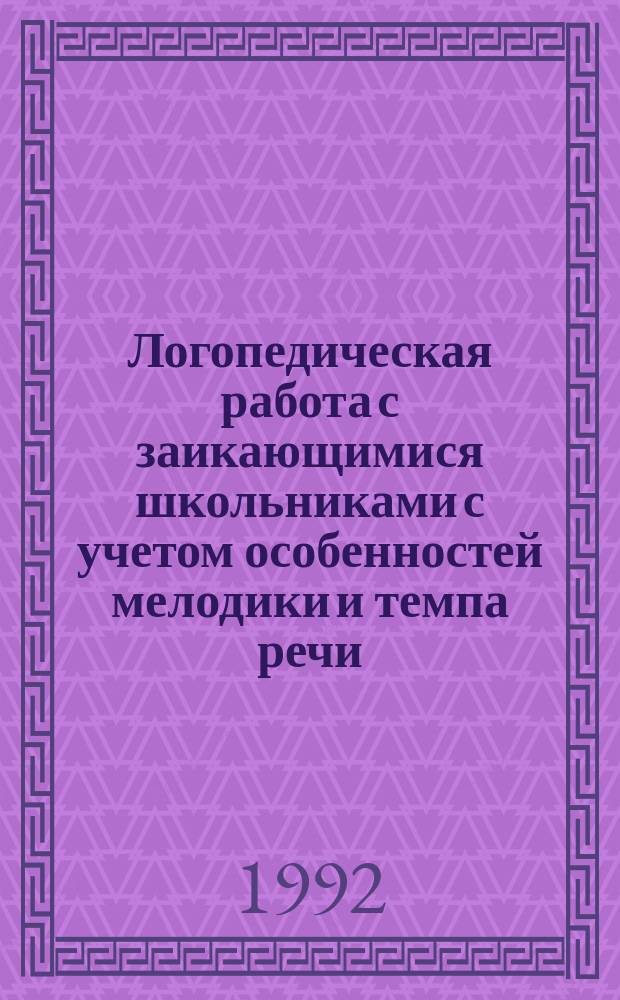 Логопедическая работа с заикающимися школьниками с учетом особенностей мелодики и темпа речи : Метод. рекомендации