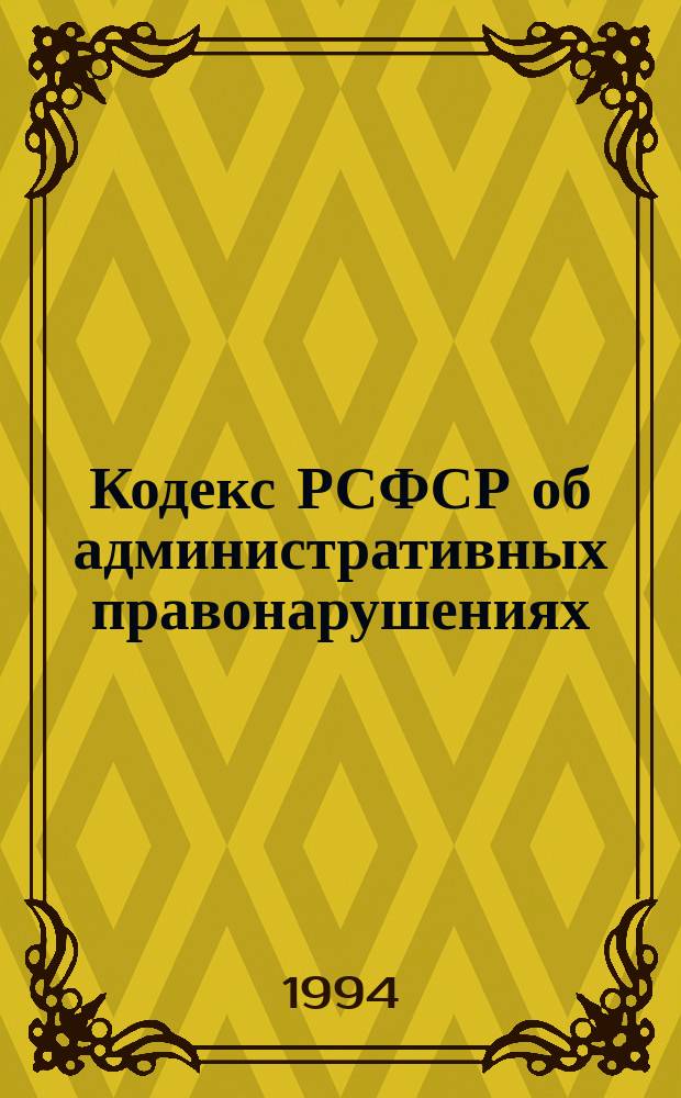 Кодекс РСФСР об административных правонарушениях : С изм. и доп. по состоянию на 7 февр. 1994 г.