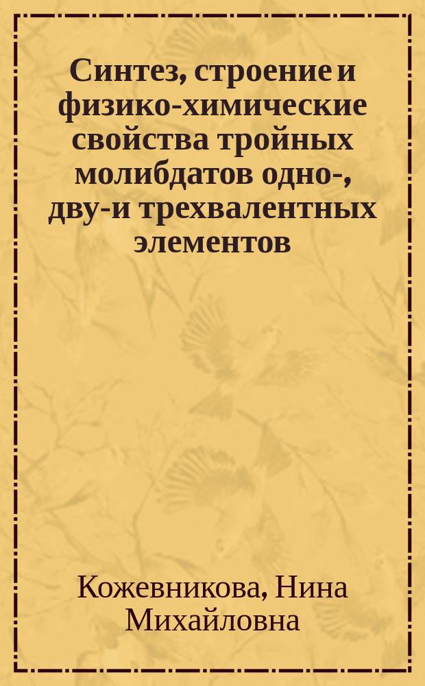 Синтез, строение и физико-химические свойства тройных молибдатов одно-, двух- и трехвалентных элементов : Автореф. дис. на соиск. учен. степ. д. х. н
