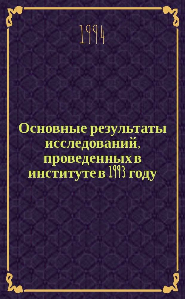 Основные результаты исследований, проведенных в институте в 1993 году