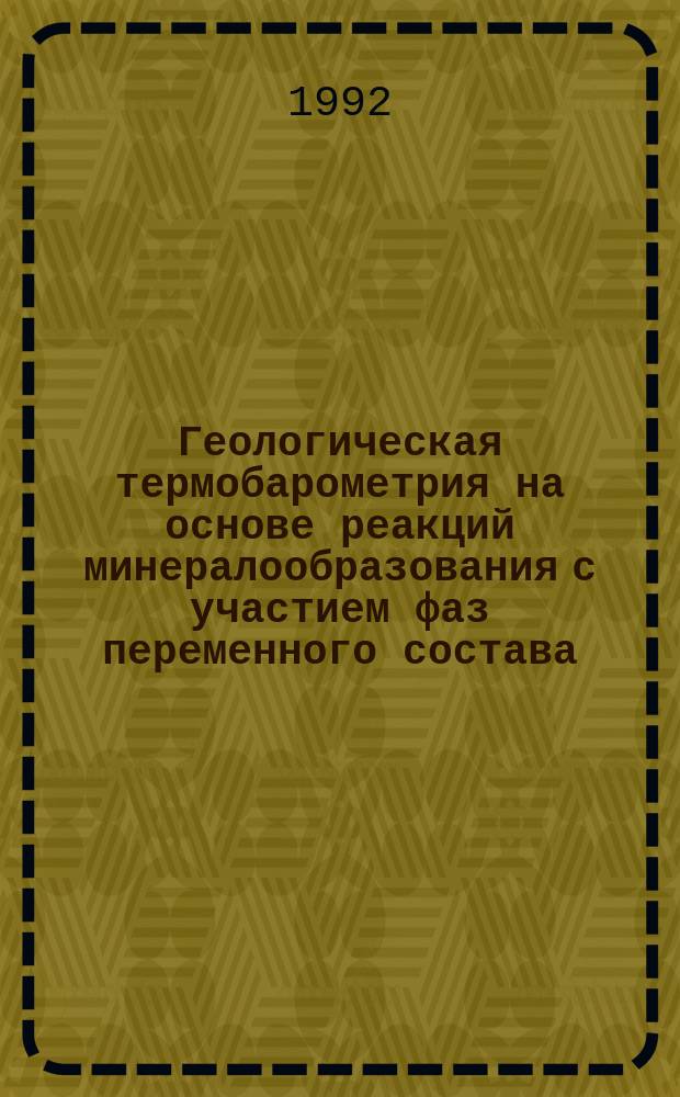 Геологическая термобарометрия на основе реакций минералообразования с участием фаз переменного состава