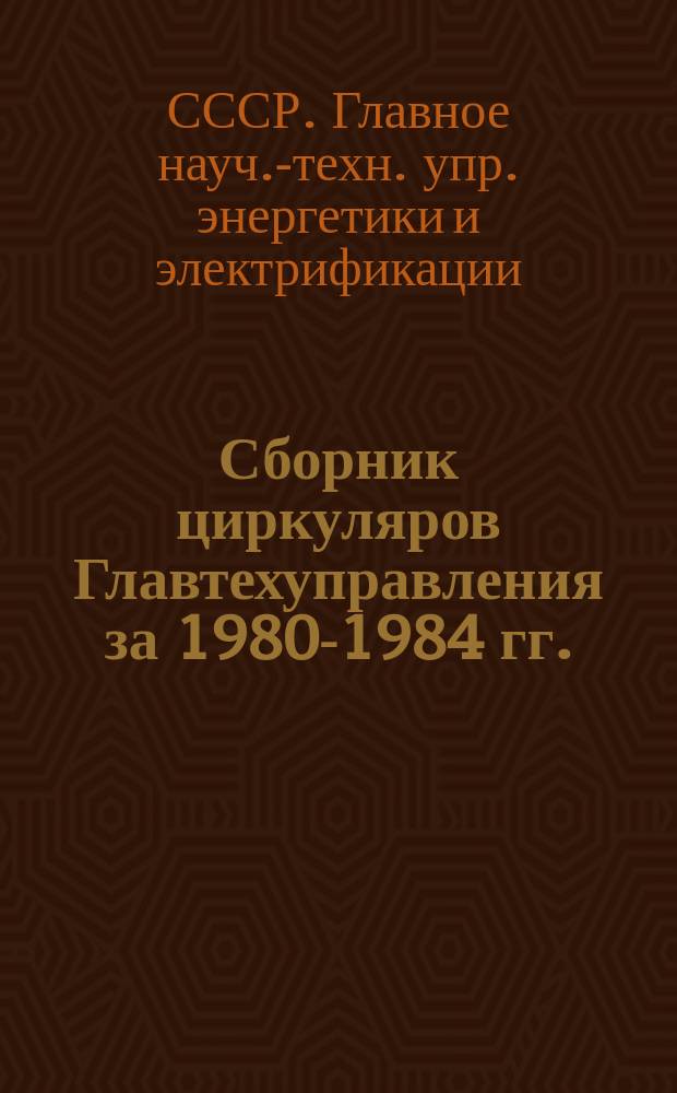 Сборник циркуляров Главтехуправления за 1980-1984 гг. : (Теплотехн. часть)