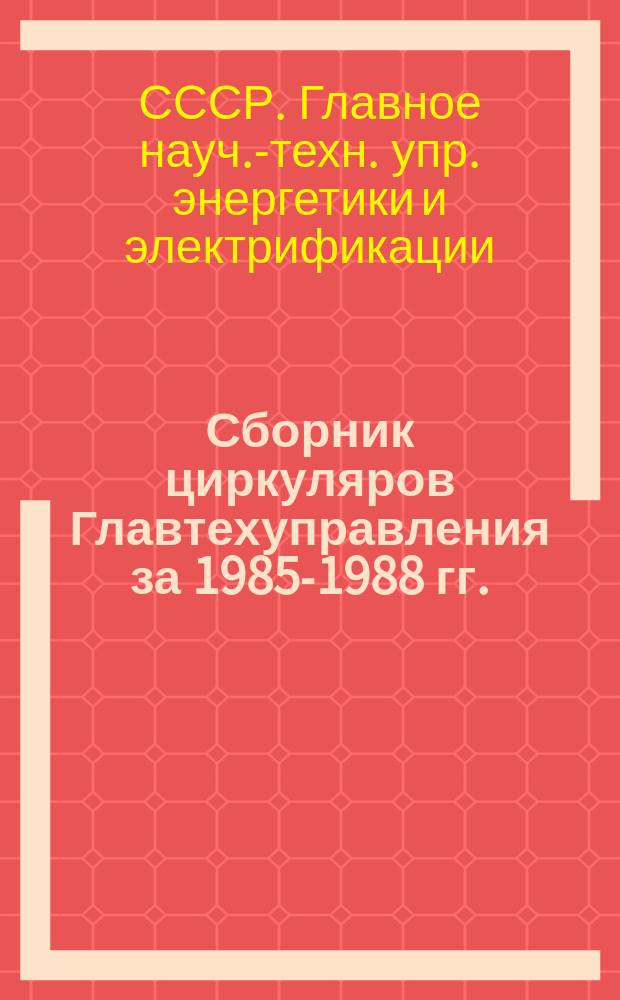 Сборник циркуляров Главтехуправления за 1985-1988 гг. : (Теплотехн. часть)