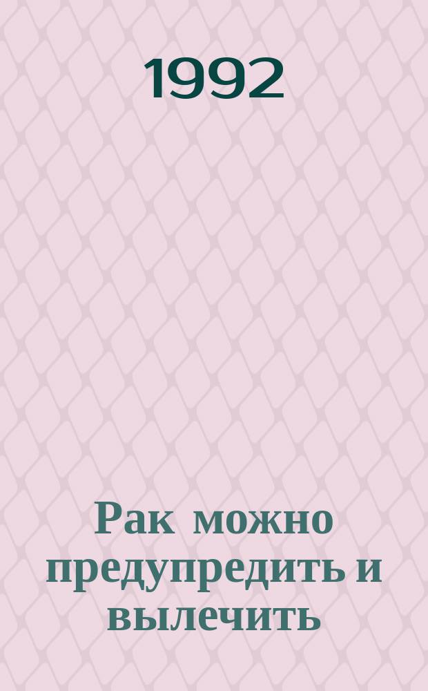 Рак можно предупредить и вылечить : Сборник