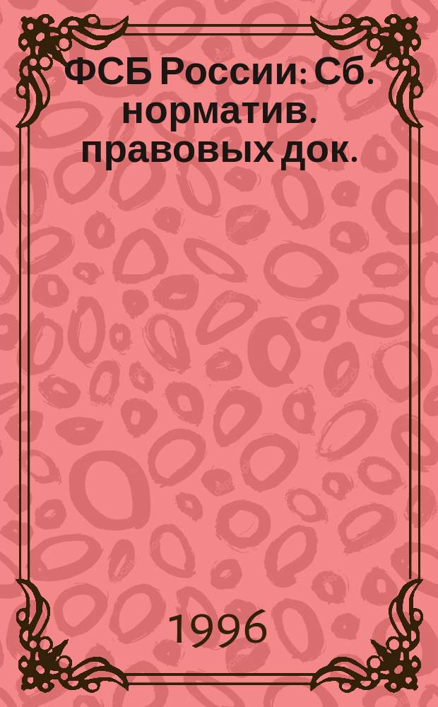 ФСБ России : Сб. норматив. правовых док.