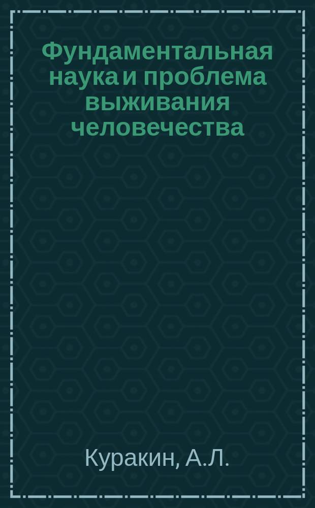 Фундаментальная наука и проблема выживания человечества : Науч.-аналит. обзор
