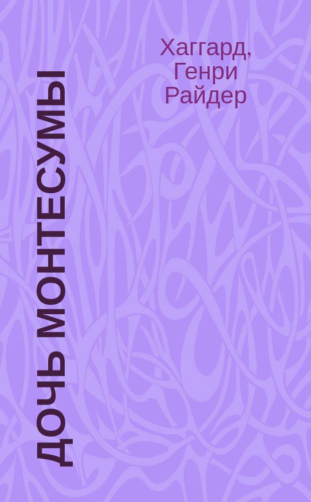 Дочь Монтесумы : Роман : Для ст. шк. возраста