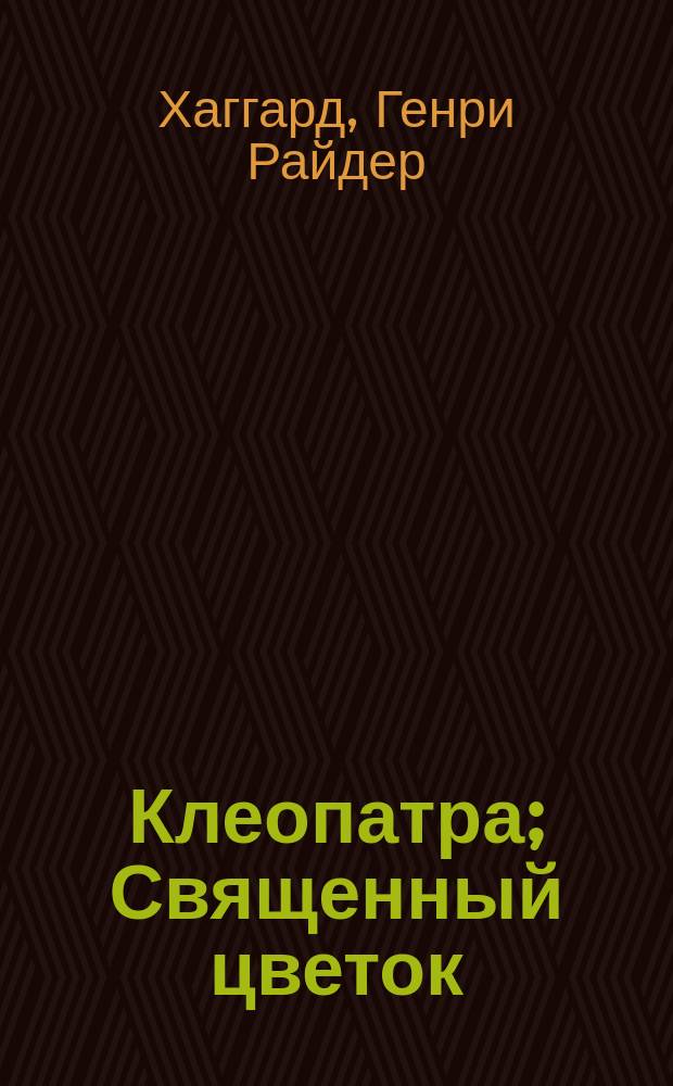 Клеопатра; Священный цветок: Перевод / Генри Райдер Хаггард