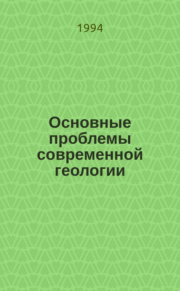 Основные проблемы современной геологии : (Геология на пороге XXI в.)