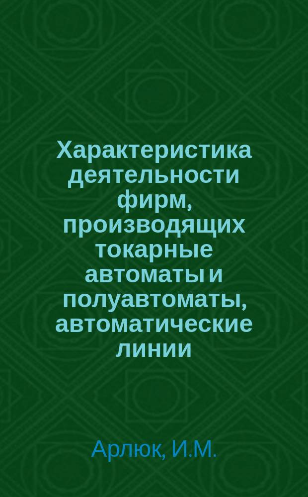 Характеристика деятельности фирм, производящих токарные автоматы и полуавтоматы, автоматические линии : Информ. обзор по фирмам