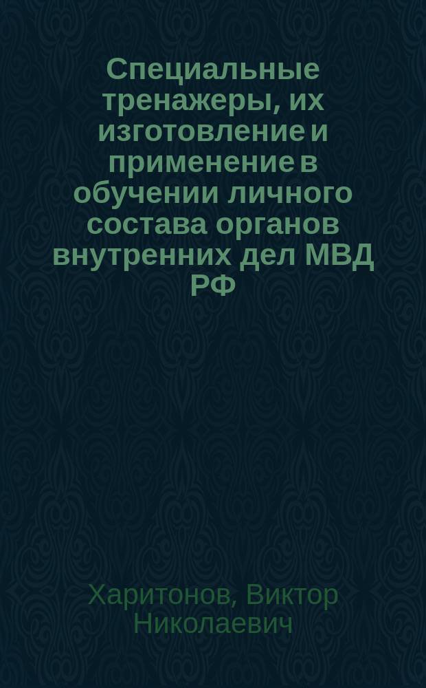 Специальные тренажеры, их изготовление и применение в обучении личного состава органов внутренних дел МВД РФ : Метод. пособие