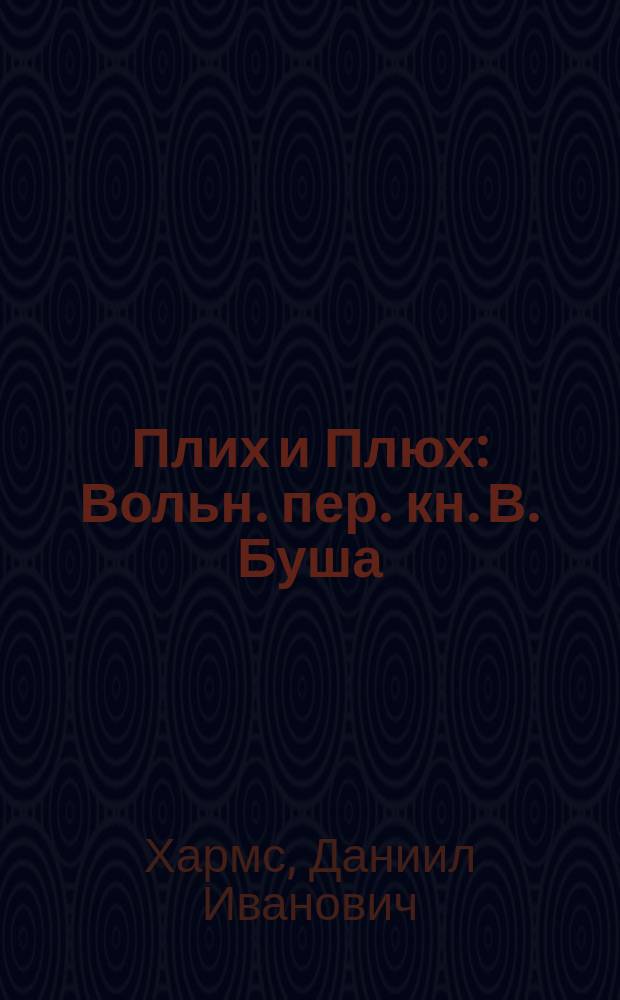 Плих и Плюх : Вольн. пер. кн. В. Буша : Для мл. возраста