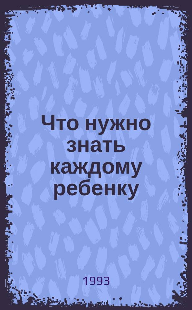Что нужно знать каждому ребенку : Пер. с англ.
