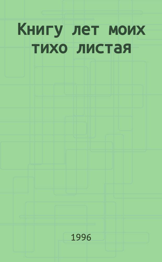 Книгу лет моих тихо листая : Стихи