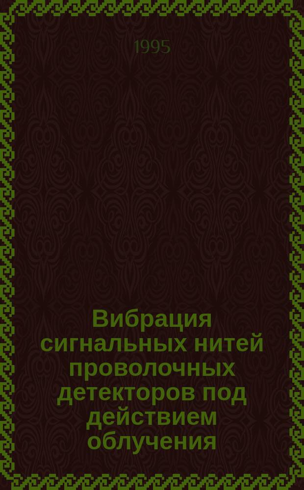 Вибрация сигнальных нитей проволочных детекторов под действием облучения