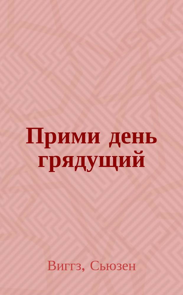 Прими день грядущий : Роман