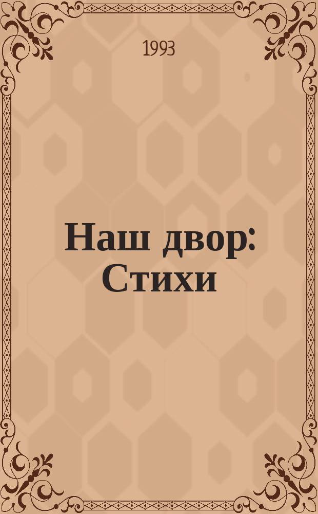 Наш двор : Стихи : Для детей дошк. и мл. шк. возраста