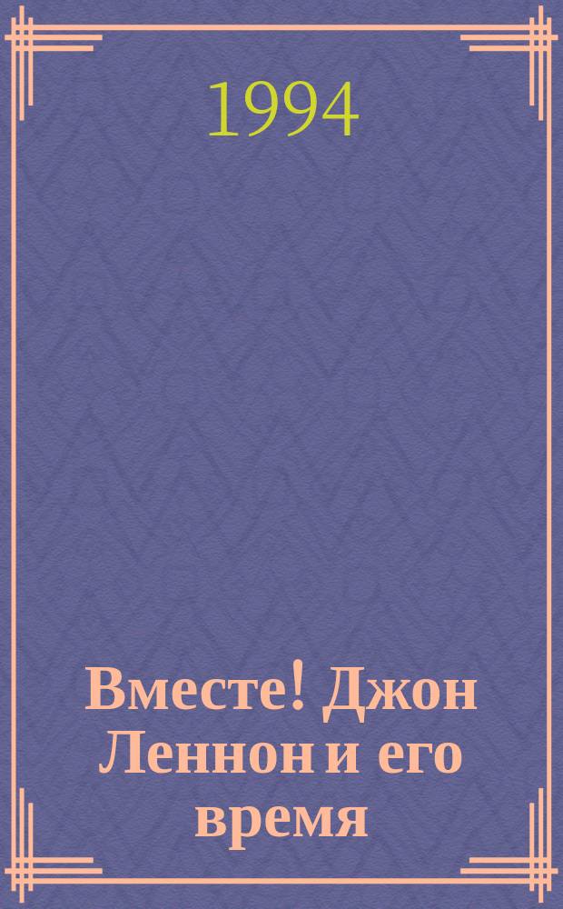 Вместе! Джон Леннон и его время : Пер. с англ