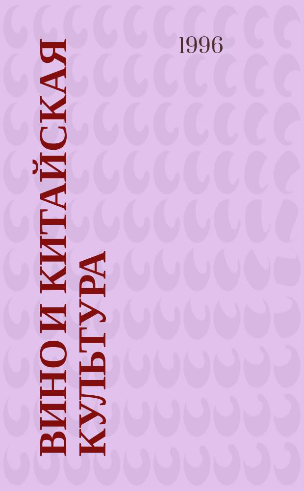 Вино и китайская культура : Вдохновение и радость, пронес. сквозь века