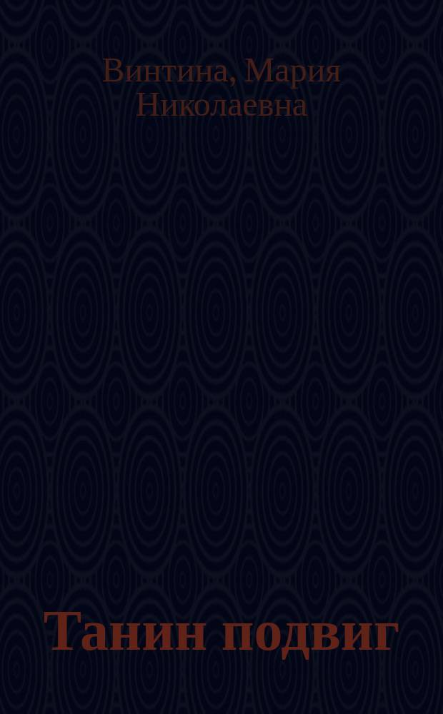 Танин подвиг : Худож.-докум. повесть о Т.Н. Бибиной : Для ст. и сред. шк. возраста