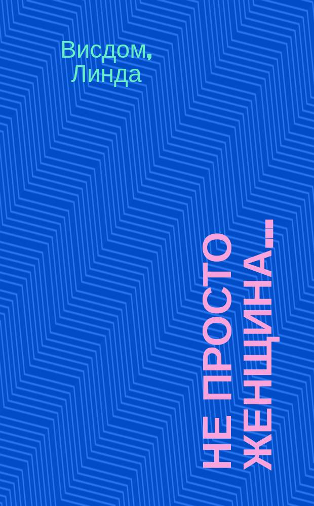 Не просто женщина... : Роман