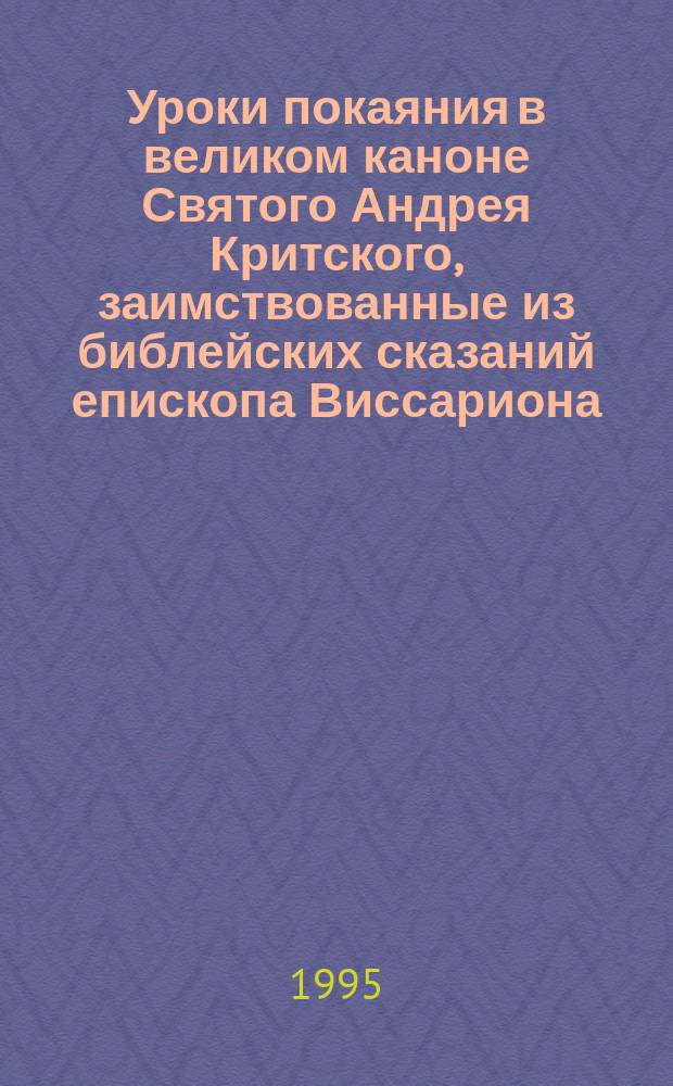 Уроки покаяния в великом каноне Святого Андрея Критского, заимствованные из библейских сказаний епископа Виссариона