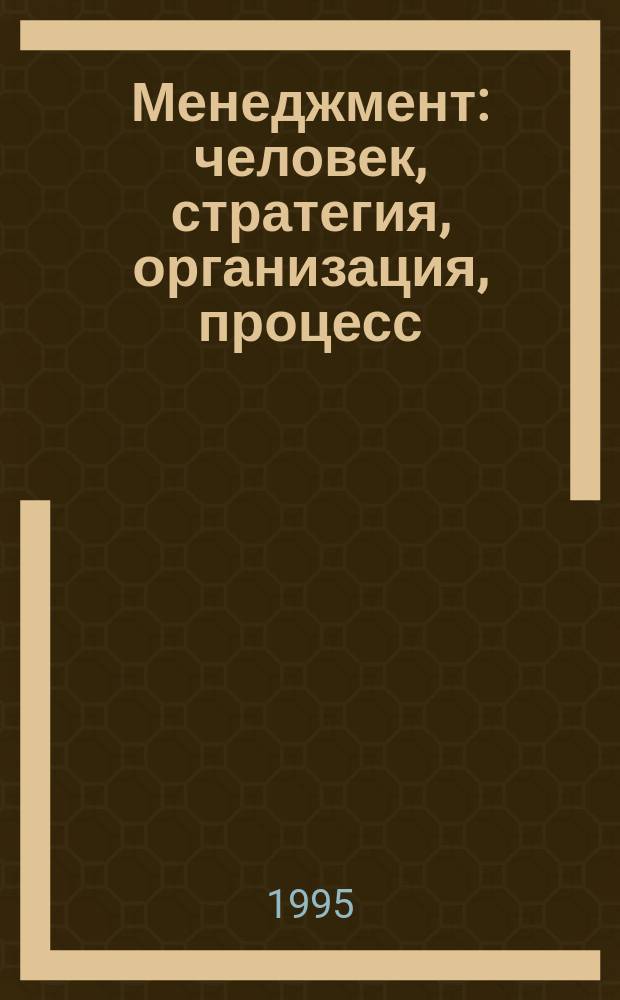 Менеджмент: человек, стратегия, организация, процесс : Учеб. для экон. специальностей вузов